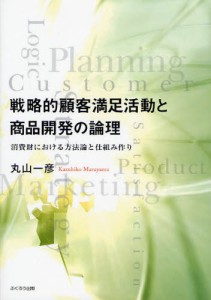 戦略的顧客満足活動と商品開発の論理 消費財における方法論と仕組み作り