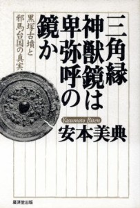  三角縁神獣鏡は卑弥呼の鏡か 黒塚古墳と邪馬台国の真実／安本美典(著者)