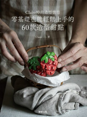 【電子書】Claire時尚造型烘焙：零基礎也能輕鬆上手的60款造型甜點