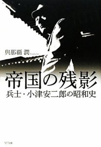  帝国の残影 兵士・小津安二郎の昭和史／與那覇潤