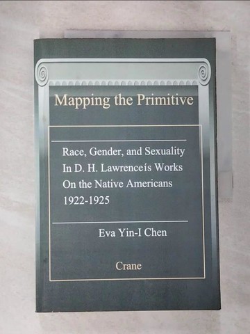 【書寶二手書T5／歷史_TZ3】Mapping the primitive : race, gender and sexuality in D. H. Lawrence's works on the Native Americans 1922-1925_Eva Yin-I Chen