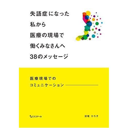 失語症になった私から医療の現場で働くみなさんへ38のメッセージ-医療現場でのコミュニケーション-