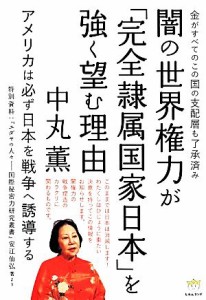  闇の世界権力が「完全隷属国家日本」を強く望む理由 金がすべてのこの国の支配層も了承済み　アメリカは必ず日本を戦争へ誘導す