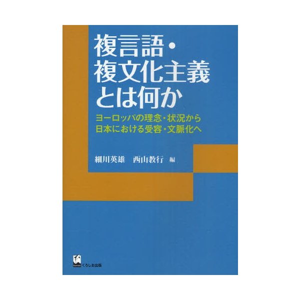 複言語・複文化主義とは何か ヨーロッパの理念・状況から日本における受容・文脈化へ 細川英雄 編 西山教行