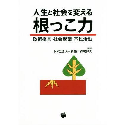 人生と社会を変える根っこ力 政策提言・社会起業・市民活動／森嶋伸夫(著者)