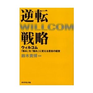 逆転戦略 ウィルコム 弱み を 強み に変える意志の経営