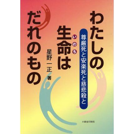 わたしの生命はだれのもの 尊厳死と安楽死と慈悲殺と／星野一正(著者)