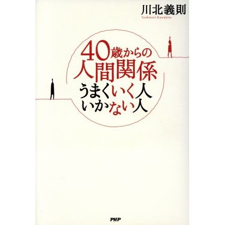 ４０歳からの人間関係 うまくいく人いかない人／川北義則