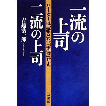 一流の上司、二流の上司 リーダーは「語る」な、「実行」せよ／吉越浩一郎