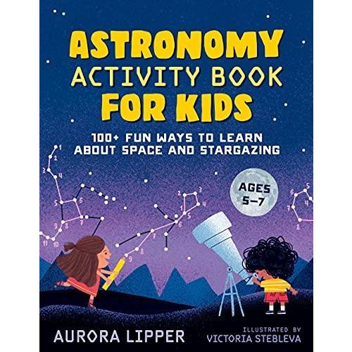 Astronomy Activity Book for Kids  100  Fun Ways to Learn About Space and St