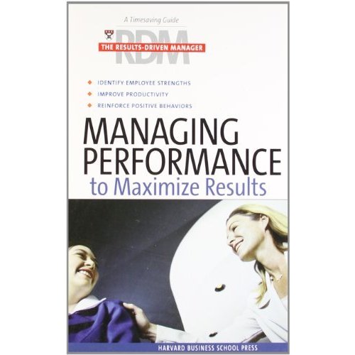 Managing Performance to Maximize Results (The Results-Driven Manager)