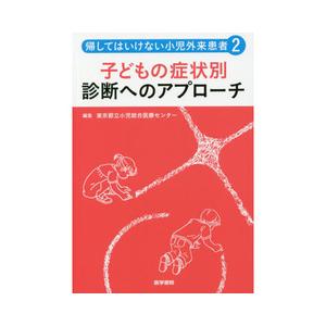 帰してはいけない小児外来患者-子どもの症状別診断へのアプローチ