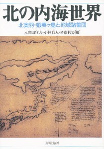 北の内海世界 北奥羽・蝦夷ケ島と地域諸集団 入間田宣夫