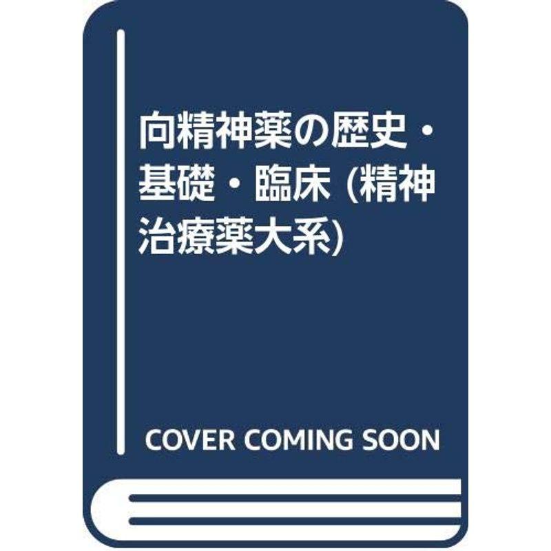 向精神薬の歴史・基礎・臨床 (精神治療薬大系)