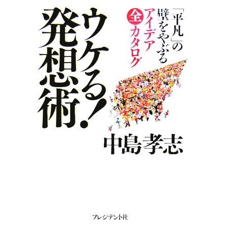 ウケる！発想術 「平凡」の壁をやぶるアイデア全カタログ／中島孝志(著者)