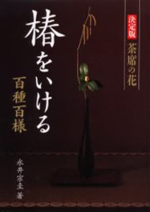 椿をいける 決定版 茶席の花 百種百様 [本]