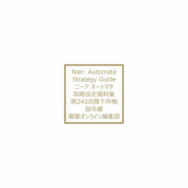 Nier Automata Strategy Guide ニーア オートマタ 攻略設定資料集 第243次降下作戦指令書 電撃オンライン編集部 通販 Lineポイント最大0 5 Get Lineショッピング