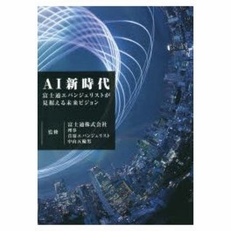 新品本 Ai新時代 富士通エバンジェリストが見据える未来ビジョン 富士通エフ オー エム株式会社 著 制作 中山五輪男 監修 通販 Lineポイント最大0 5 Get Lineショッピング