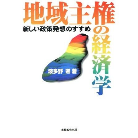 地域主権の経済学 新しい政策発想のすすめ／波多野進(著者)