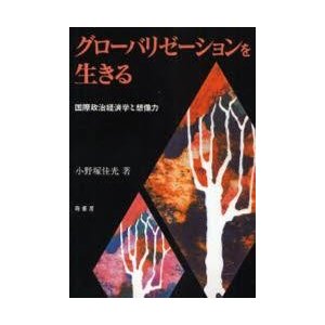 グローバリゼーションを生きる　国際政治経済学と想像力   小野塚　佳光　著