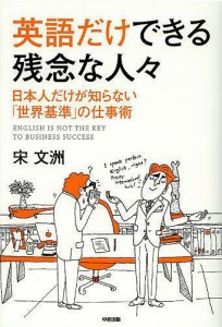 英語だけできる残念な人々 日本人だけが知らない「世界基準」の仕事術 宋文洲