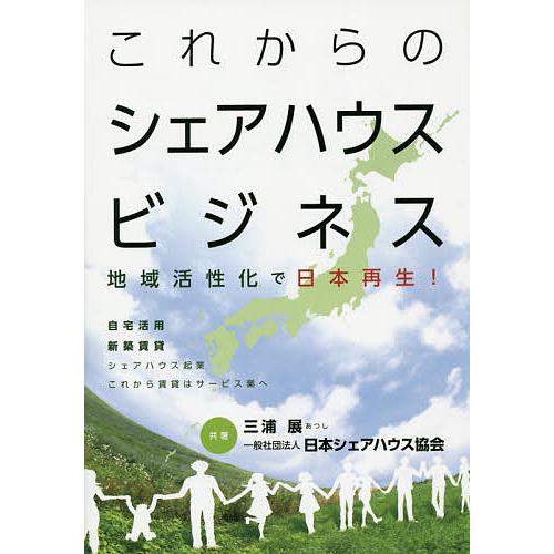 これからのシェアハウスビジネス 地域活性化で日本再生 自宅活用新築賃貸シェアハウス起業これから賃貸はサービス業へ 三浦展 日本シェアハウス協会