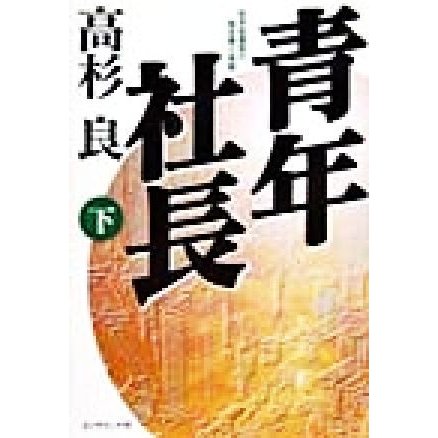 青年社長(下) 若き起業家の熱き夢と挑戦／高杉良(著者)