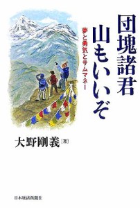  団塊諸君　山もいいぞ 夢と勇気とサムマネー／大野剛義(著者)