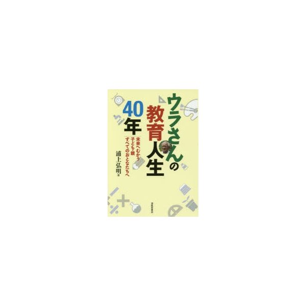 ウラさんの教育人生40年 未来へむかう子ども・親すべてのおとなたちへ