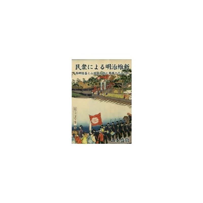 新品本 民衆による明治維新 西郷隆盛と山岡鉄太郎と尊攘の志士たち 山本盛敬 著 通販 Lineポイント最大0 5 Get Lineショッピング