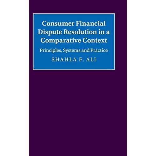 Consumer Financial Dispute Resolution in a Comparative Context: Principles  Systems and Practice
