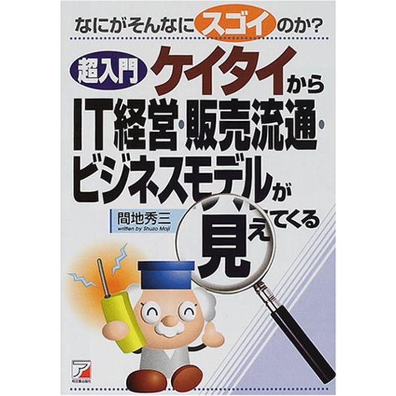 超入門 ケイタイからIT経営・販売流通・ビジネスモデルが見えてくる?なにがそんなにスゴイのか? (アスカビジネス)