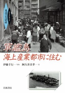  軍艦島海上産業都市に住む ビジュアルブック　水辺の生活誌 ビジュアルブック水辺の生活誌／阿久井喜孝(著者),伊藤千行