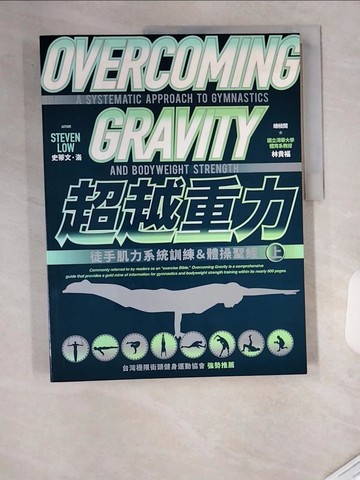 【書寶二手書T1／體育_T4P】超越重力：徒手肌力系統訓練＆體操聖經（上）_史蒂文．洛,  王玉青, 王洪丹, 沙部‧魯比, 林育槿, 林怡瑄, 邱詩涵, 徐志翔, 郭林璇, 陳竑廷, 陳著, 蔡政霖, 蔡雅淳, 劉錦謀