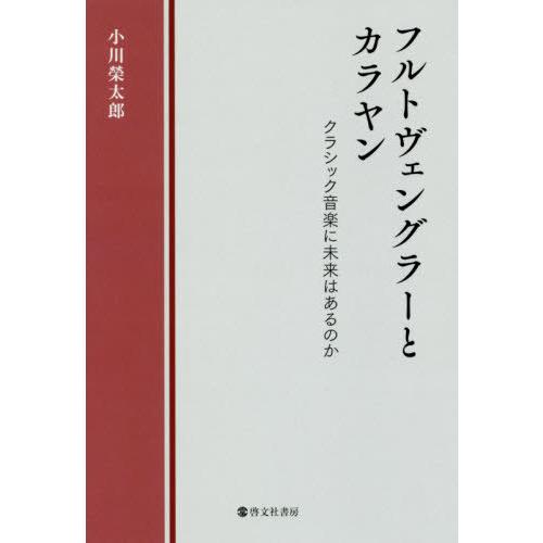 フルトヴェングラーとカラヤン クラシック音楽に未来はあるのか 小川榮太郎