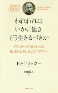  われわれはいかに働きどう生きるべきか ドラッカーが語りかける毎日の心得、そしてハウツー／Ｐ．Ｆ．ドラッカー(著者),上田惇