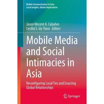 Mobile Media and Social Intimacies in Asia: Reconfiguring Local Ties and Enacting Global Relationships