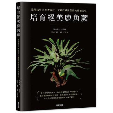 培育絕美鹿角蕨: 進階栽培×配置設計, 兼顧收藏與裝飾的綠植美學/野本榮一/ 監修 eslite誠品
