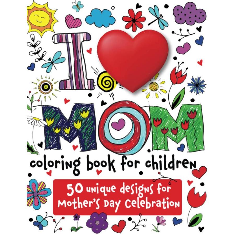 I Love Mom. Coloring Book for Children: 50 unique fun flowers design for Mo