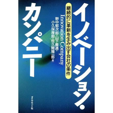 イノベーション・カンパニー 継続的に革新を生み出す会社の条件／野中郁次郎(著者),山下義通(著者),小久保厚郎(著者),佐久間陽一郎(著者)