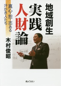 地域創生実践人財論 真心・恕・志ある汗かき人たち 木村俊昭