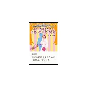 本当に好きな人と出会って幸せになる!出会いと結婚のための幸せを呼ぶスピリチュアル・メッセージ第3章 幸せな結婚をするために「結婚力」をつける 電子