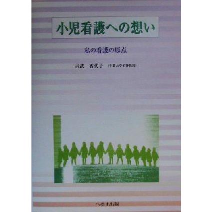 小児看護への想い 私の看護の原点／吉武香代子(著者)