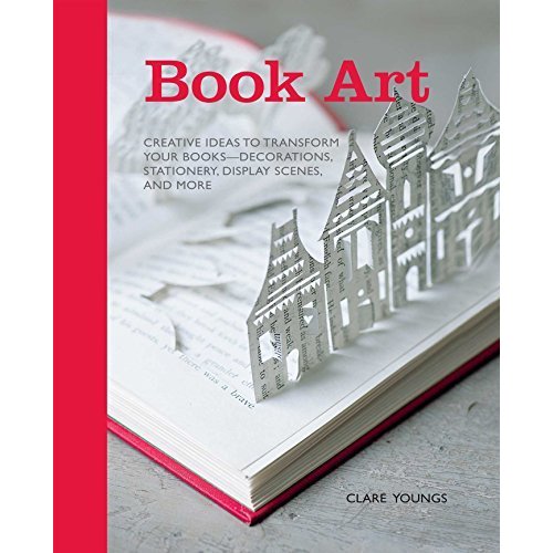 Book Art: Creative ideas to transform your books decorations  stationery  display scenes  and more