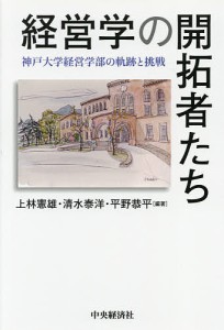 経営学の開拓者たち 神戸大学経営学部の軌跡と挑戦 上林憲雄 清水泰洋 平野恭平