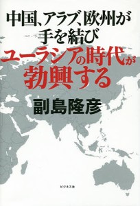 中国、アラブ、欧州が手を結びユーラシアの時代が勃興する 副島隆彦