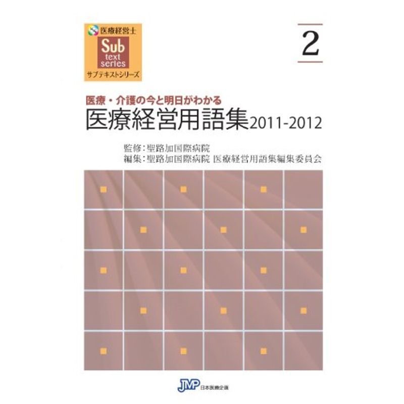 医療・介護の今と明日がわかる医療経営用語集２０１１?２０１２ (医療経営士 サブテキストシリーズ２)