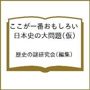 ここが一番おもしろい 日本史の大問題 歴史の謎研究会