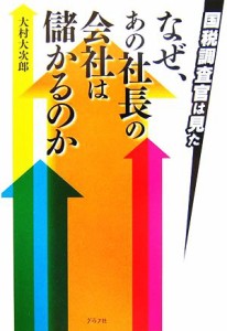  国税調査官は見た　なぜ、あの社長の会社は儲かるのか／大村大次郎