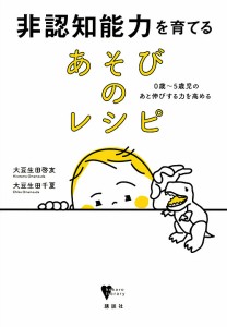 非認知能力を育てるあそびのレシピ 0歳～5歳児のあと伸びする力を高める 大豆生田啓友 大豆生田千夏